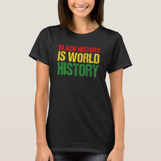 Black History Month Proud Black History is World H T-Shirt (Front)