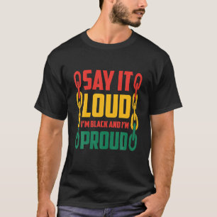 Black History Month Say It Loud I'm Black And I'm T-Shirt