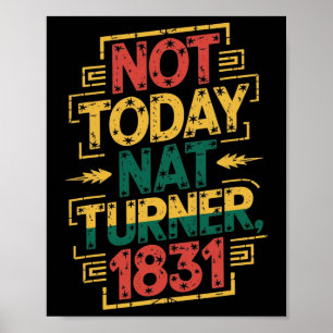 Black History Month Shirt Not Today Nat Turner, 18 Poster