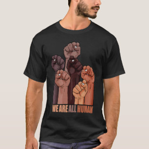 Black History Month  We Are All Human  Black Is Be T-Shirt