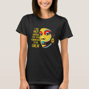 Black History Women I'm Not Asking For Your Permis T-Shirt
