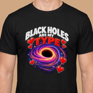Black Holes Are My Type Astronomy T-Shirt