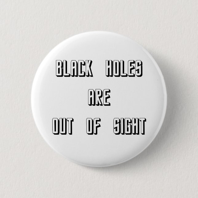Black Holes Are Out of Sight 6 Cm Round Badge (Front)