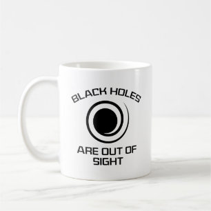 Black Holes Are Out Of Sight Coffee Mug