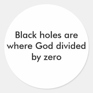 Black holes are where God divided by zero Classic Round Sticker