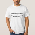 Black Holes T-Shirt<br><div class="desc">Black Holes are what happen when the universe divides by 0.</div>