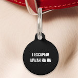 Black I Escaped Mwah Ha Ha Funny Pet Tag<br><div class="desc">Add some humour to your pet's accessories with this black tag. Featuring the playful message: "I escaped! Mwah ha ha, " this tag is perfect for pet owners who enjoy a good laugh. Made from durable materials and designed for clear readability, this tag ensures your pet’s safety while adding a...</div>