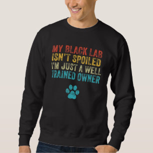 Black Labrador My Lab Isnt Spoiled Vintage Dog Sweatshirt