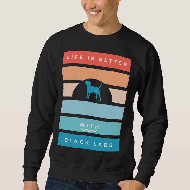 Black Labrador Retro Life Is Better Sweatshirt (Front)