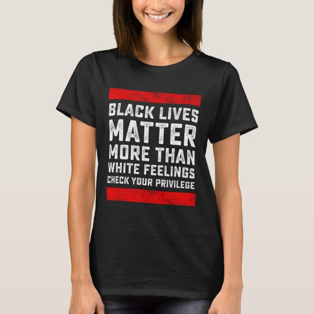 Black Lives Problem More Than White Feelings Check T-Shirt (Front)