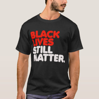 Black Lives Still Matter T-Shirt
