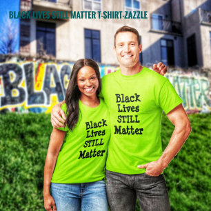 Black Lives STILL Matter  T-Shirt