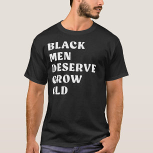 Black Men Deserve To Grow Old 1 T-Shirt