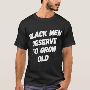 Black Men Deserve To Grow Old BLM African American T-Shirt