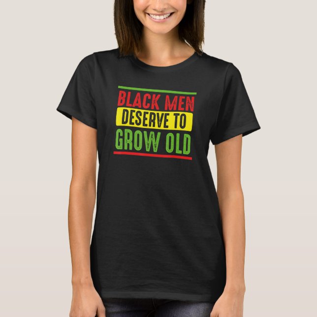 Black Men Deserve To Grow Old World Black Pride 1 T-Shirt (Front)