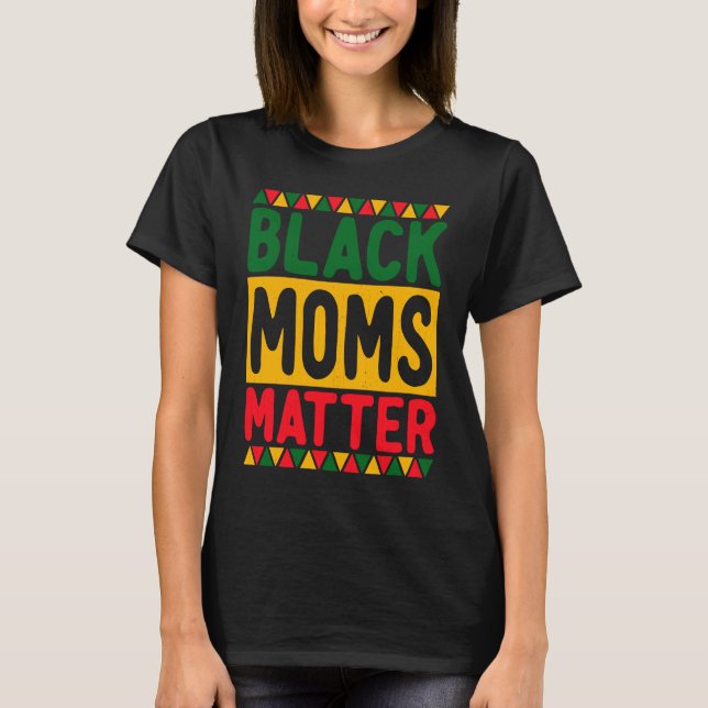 Black Moms Matter Black Pride Black History Month T-Shirt (Front)