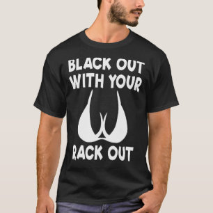 Black Out With Your Rack Out Drinking White Trash T-Shirt