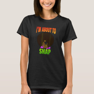 Black Photographers Im About To Snap Women Photogr T-Shirt