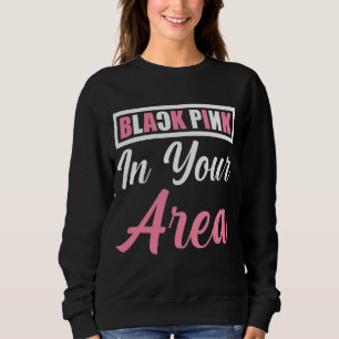Black Pink In Your Area K Pop Kpop Korea Pop 3 Sweatshirt