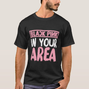 Black Pink In Your Area K-Pop Kpop Korea Pop T-Shirt