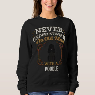 Black Poodle Owner Never Under Estimate An Old Ma Sweatshirt