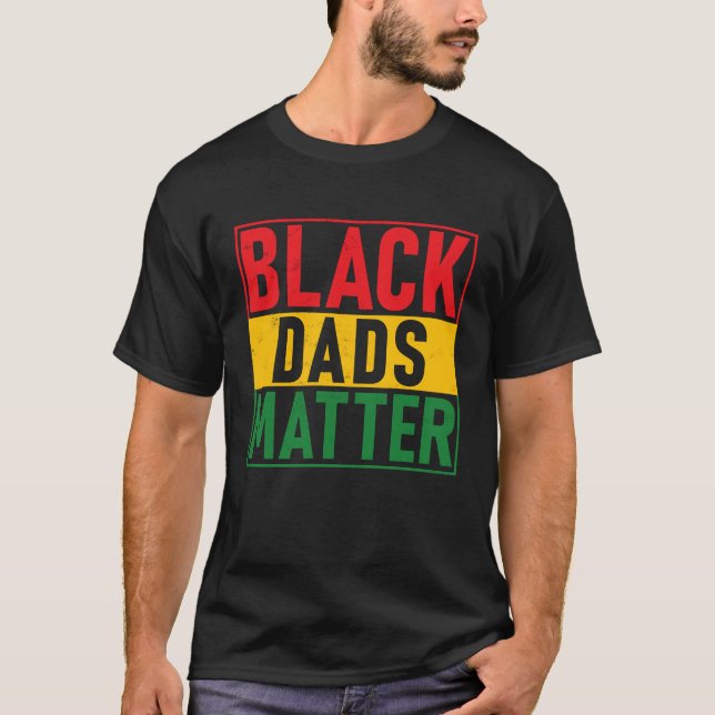 Black Pride Black Dads Matter Black History Pride T-Shirt (Front)