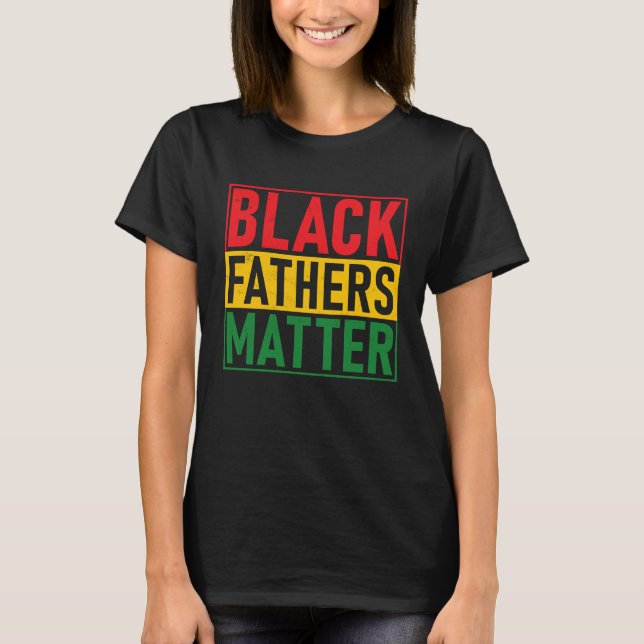 Black Pride Black Fathers Matter Black History Pri T-Shirt (Front)
