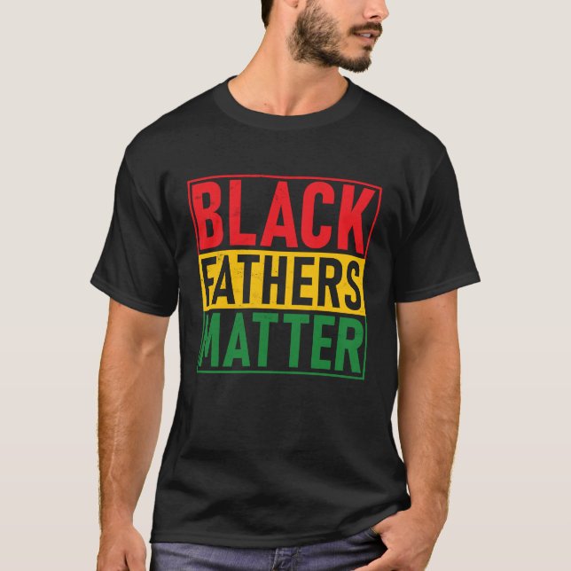 Black Pride Black Fathers Matter Black History Pri T-Shirt (Front)