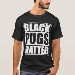 Black Pugs Matter Funny Pug Lover T-Shirt