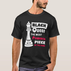 Black Queen The Most Powerful Piece in the Game T-Shirt