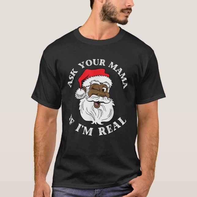 Black Real Santa Ask Your Mama If I m Real Black C T-Shirt (Front)