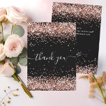 Black rose gold sparkles script thank you card<br><div class="desc">A black background,  decorated faux rose gold glitter,  sparkles. On front large hand lettered script and the text: Thank You.
Back: Personalise and add your thank you note and name. The name is written with a modern hand lettered style script.
White text.</div>