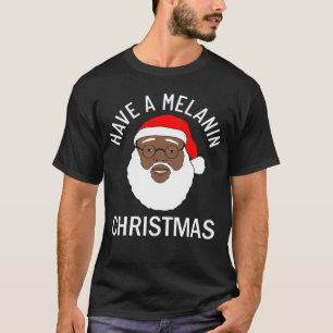 Black Santa Have A Melanin Cristmas T-Shirt
