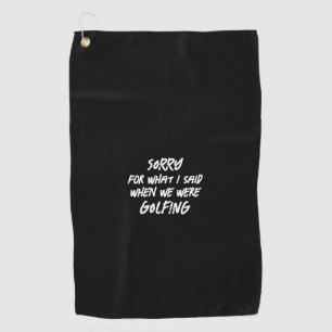 Black Sorry For What I Said Funny Golf Towel