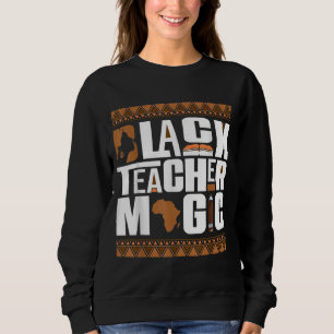 Black Teacher Magic Melanin Teacher Black History Sweatshirt