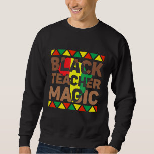 Black Teacher Magic Melanin Teacher Black History  Sweatshirt