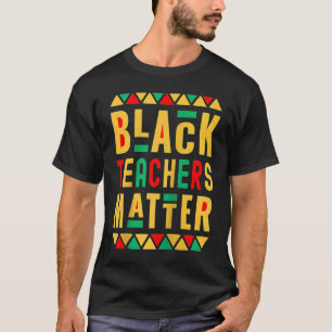 Black Teachers Matter  Melanated Teacher Black His T-Shirt