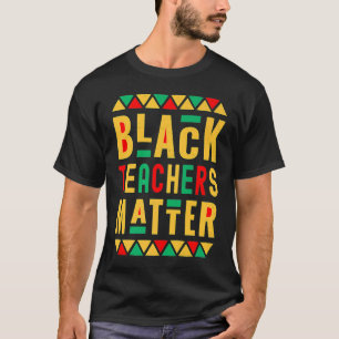 Black Teachers Matter  Melanated Teacher Black His T-Shirt