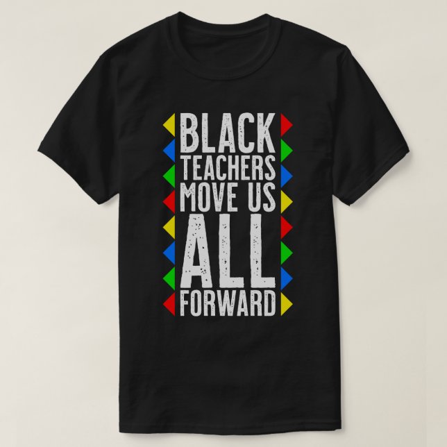 Black Teachers Move Us All Forward Black History M T-Shirt (Design Front)