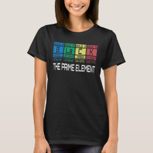Black The Prime Element Black History Chemistry Te T-Shirt