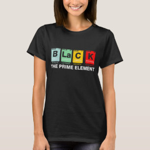Black The Prime Element Black History Month Period T-Shirt