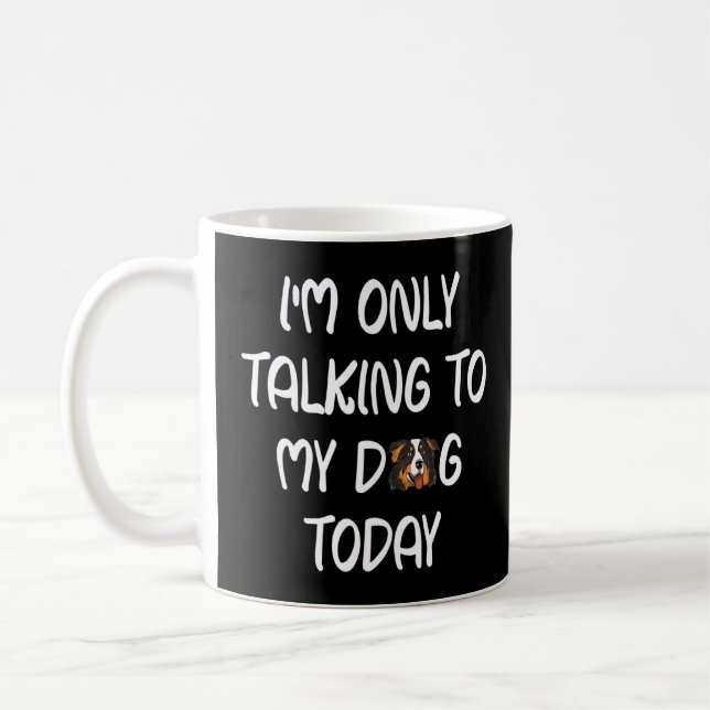 Black Tri Aussie I'm Only Talking To My Dog Today  Coffee Mug (Left)