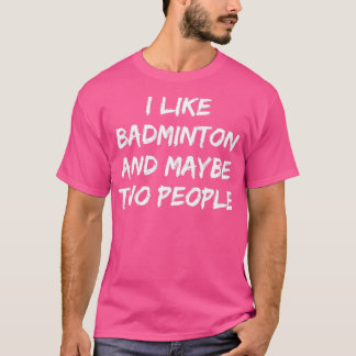 black version of I like badminton and maybe two ot T-Shirt