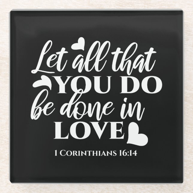Black & White 1 Corinthians 16:14 Bible Verse Glass Coaster (Front)