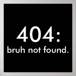 Black & White Funny Quote 404: bruh not found. Poster