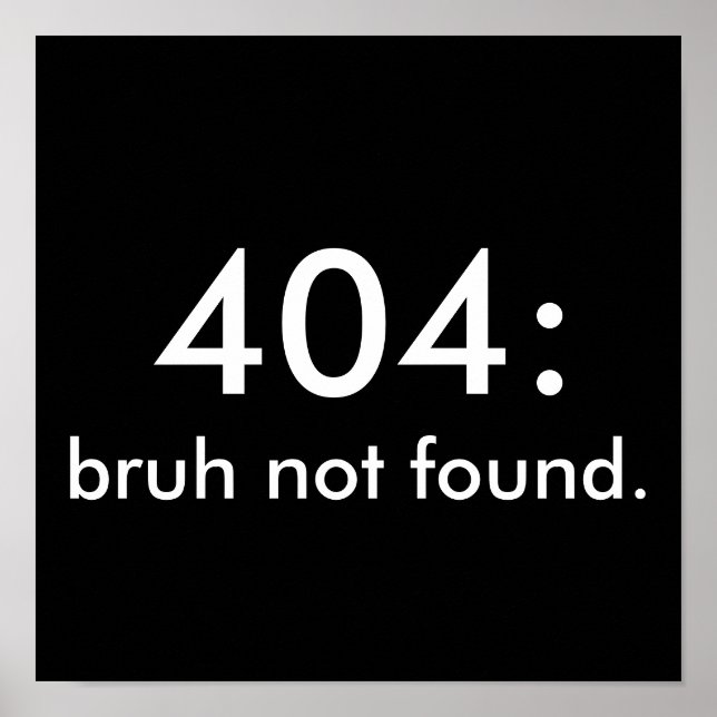 Black & White Funny Quote 404: bruh not found. Poster (Front)