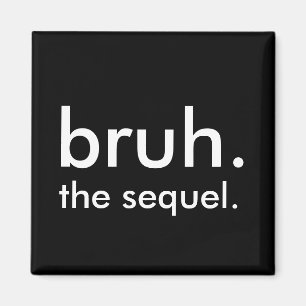 Black & White Funny Quote bruh. the sequel. Magnet