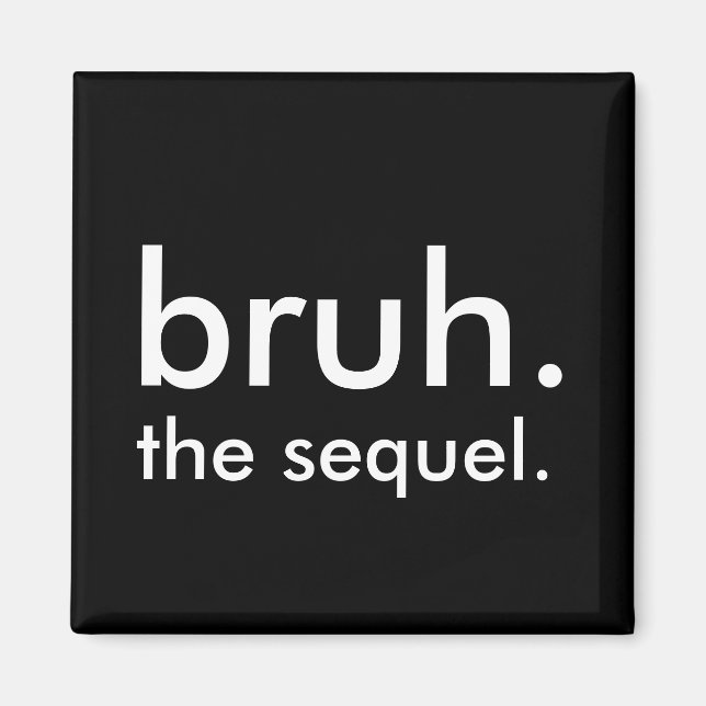 Black & White Funny Quote bruh. the sequel. Magnet (Front)