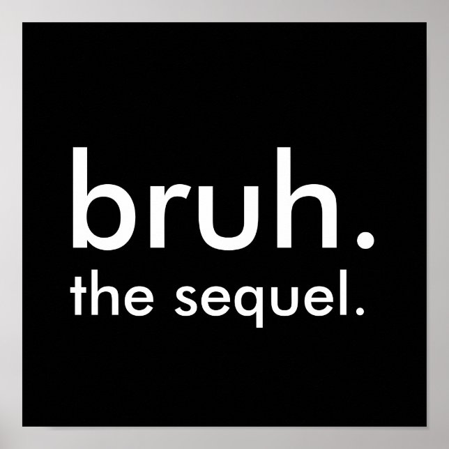 Black & White Funny Quote bruh. the sequel.  Poster (Front)