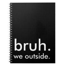 Black & White Funny Quote bruh. we outside.